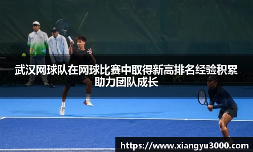 武汉网球队在网球比赛中取得新高排名经验积累助力团队成长